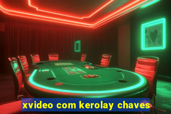 xvideo com kerolay chaves